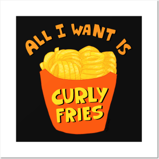 All I want is Curly Fries Posters and Art